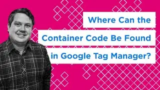 Where Can the Container Code Be Found in Google Tag Manager?