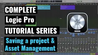 Logic Pro Complete Tutorial - 12 Saving A Project & Managing Assets