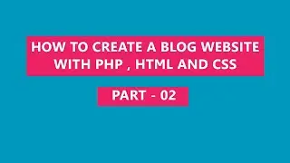 how to create a blog website with php html and css part 02 | code And web