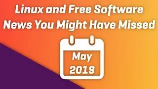 Linux and Free Software News You Might Have Missed in May 2019