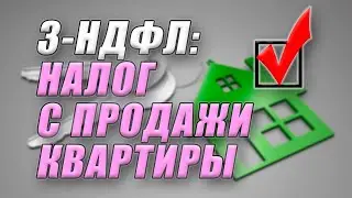 3-НДФЛ: Налог с продажи квартиры в 2022 году.