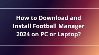 How to Download and Install Football Manager 2024 on PC or Laptop?