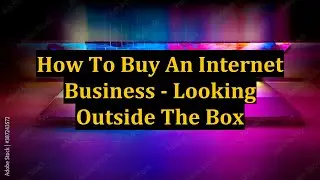 How To Buy An Internet Business - Looking Outside The Box