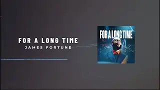 James Fortune - For A Long Time (Lyric Video)