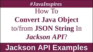 How To Convert Java Object to/from JSON String In Jackson API | Java Inspires