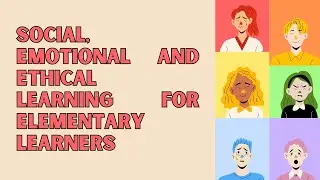 Social, Emotional and Ethical Learning for Elementary Learners (Quiz)