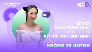 Kết nối quan trọng nhất trong đời là kết nối với chính mình – Khổng Tú Quỳnh | #GenZGenZà EP2