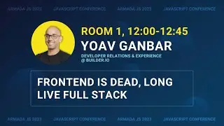 Frontend is dead, long live full stack by Yoav Ganbar | Armada JS 2023