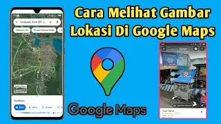 Cara Melihat Gambar Lokasi Di Google Maps