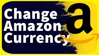 How to Change Currency on Amazon Website in 2024