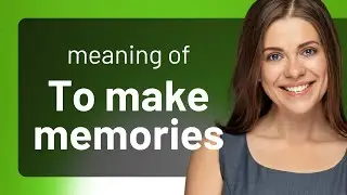 Exploring the Phrase "To Make Memories"