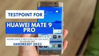 TESTPOINT FOR HUAWEI MATE 9 PRO|LON-L29 LON-AL00| TO ERASE|REMOVE FRP|HARDRESET 2023 