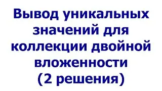 Вывод уникальных значений для коллекции двойной вложенности (2 решения)