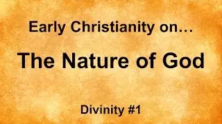 Early Christianity on: The Nature of God