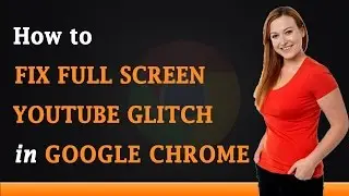 How to Fix Full Screen Youtube Glitch in Google Chrome