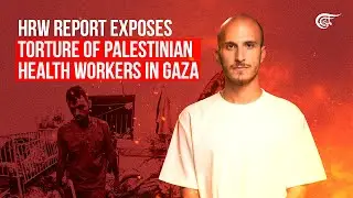 HRW report exposes torture of Palestinian health workers in Gaza