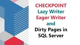 DAY#5: SQL Server CHECKPOINT, Lazy Writer, Eager Writer and Dirty Pages in SQL Server