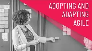 Adopting and Adapting Agility