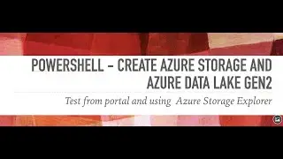 Create Azure Storage and Azure Data Lake Gen2 using PowerShell verify from portal & Storage Explorer