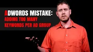 AdWords Mistake: Adding Too Many Keywords Per Ad Group