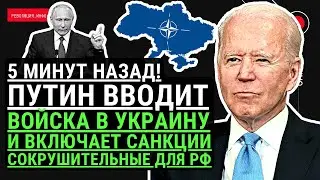 5 минут назад! Срочно! Путин вводит войска в Украину  и включает СОКРУШИТЕЛЬНЫЕ САНКЦИИ для РФ.