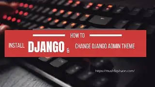 How to Install Django and Change Django Admin Panel Theme - Super Easy