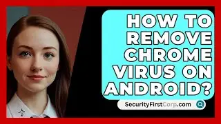 How To Remove Chrome Virus On Android? - SecurityFirstCorp.com