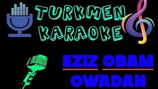 Eziz obam owadan sen owadan minus karaoke turkmen halk aydym minus karaoke