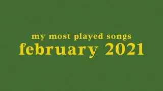 my most played songs of february 2021