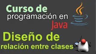 Curso de Java desde Cero | DISEÑO DE RELACION ENTRE CLASES (video 62)