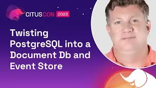 Twisting PostgreSQL into a Document Db and Event Store | Citus Con: An Event for Postgres 2023