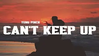 YUNG PINCH - CAN'T KEEP UP (Lyrics)