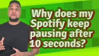 Why does my Spotify keep pausing after 10 seconds?