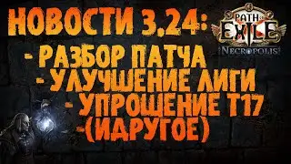 НОВОСТИ 3.24 | Разбор патча: улучшения лиги и упрощение Т17 | PoE 3.24 Necropolis ПоЕ Некрополь