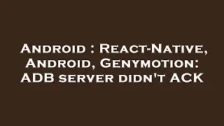 Android : React-Native, Android, Genymotion: ADB server didnt ACK