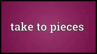 Take to pieces Meaning