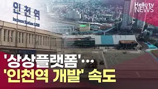 제물포 르네상스의 꽃 '상상플랫폼'…'인천역 개발' 속도 | #헬로tv뉴스