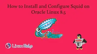 How to Install and Configure Squid on Oracle Linux 8.5