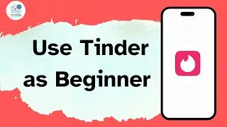 How to Use Tinder as Beginner