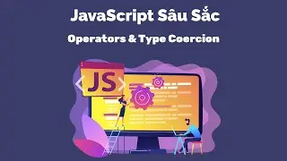 JavaScript Sâu Sắc - Operators & Type Coercion