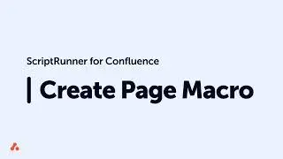 Create Page Macro Quick Start Guide - ScriptRunner for Confluence Data Center/Server