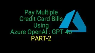 Pay Multiple Credit Card Bills Using Azure OpenAI - GPT-4o - PART 2