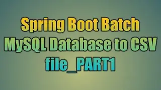 101.Spring Boot Batch MySQL Database to CSV file_PART1