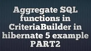 Hibernate 5:Aggregate Functions in CriteriaBuilder_PART2