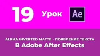 Базовый Курс Adobe After Effects. Alpha Inverted Matte. Появление текста. Урок №19.