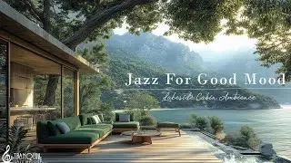 Tranquill Jazz In Lakeside | Relaxing Jazz Music For Good Mood | Cozy Morning Cabin With Gentle J...