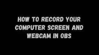 How to Record Your Computer Screen and Webcam in OBS Studio