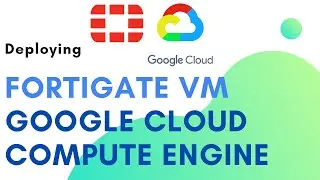 How to deploy Fortigate VM on Google Cloud Compute Engine