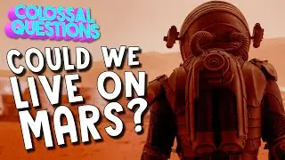 Could Humans Live On Mars? | COLOSSAL QUESTIONS