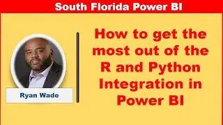 How to get the most out of the R and Python integration in Power BI by Ryan Wade